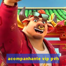 acompanhante vip pvh